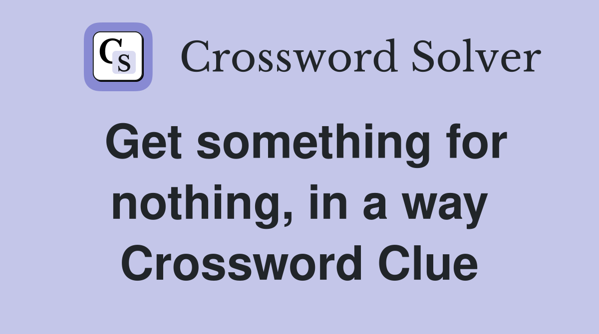Get something for nothing, in a way Crossword Clue