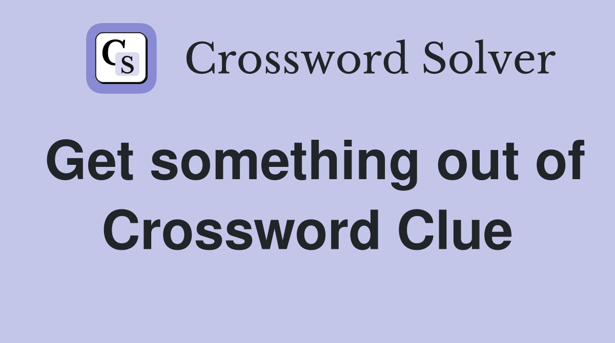 Get something out of Crossword Clue