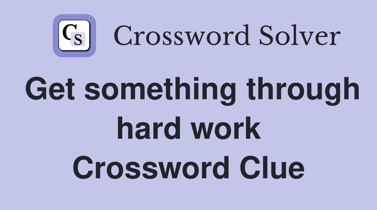 Get something through hard work Crossword Clue
