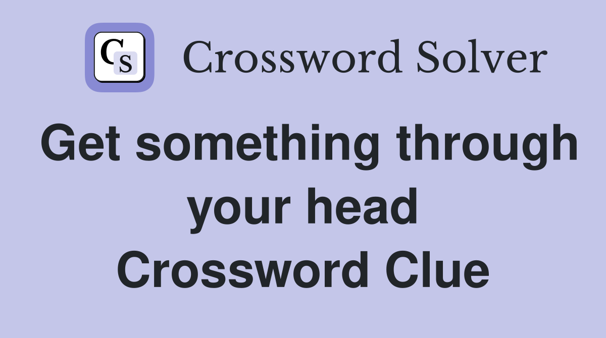 Get something through your head Crossword Clue