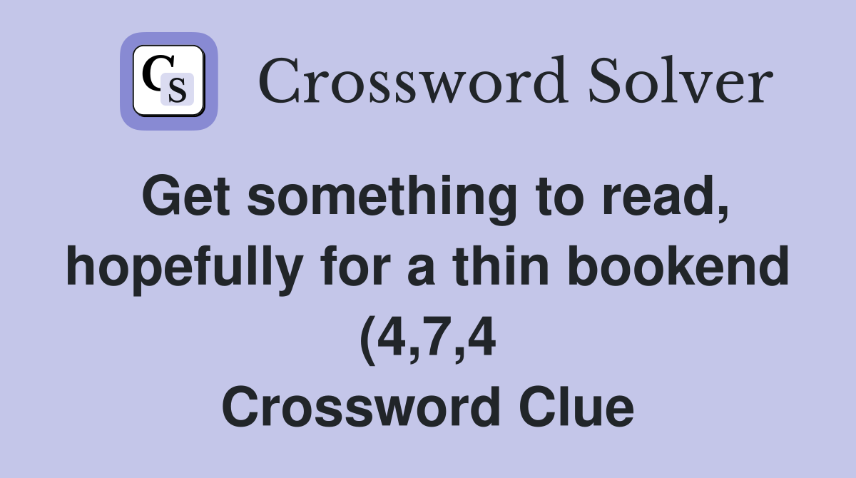 Get something to read hopefully for a thin bookend (4 7 4) Crossword Get something to read hopefully for a thin bookend (4 7 4) Crossword