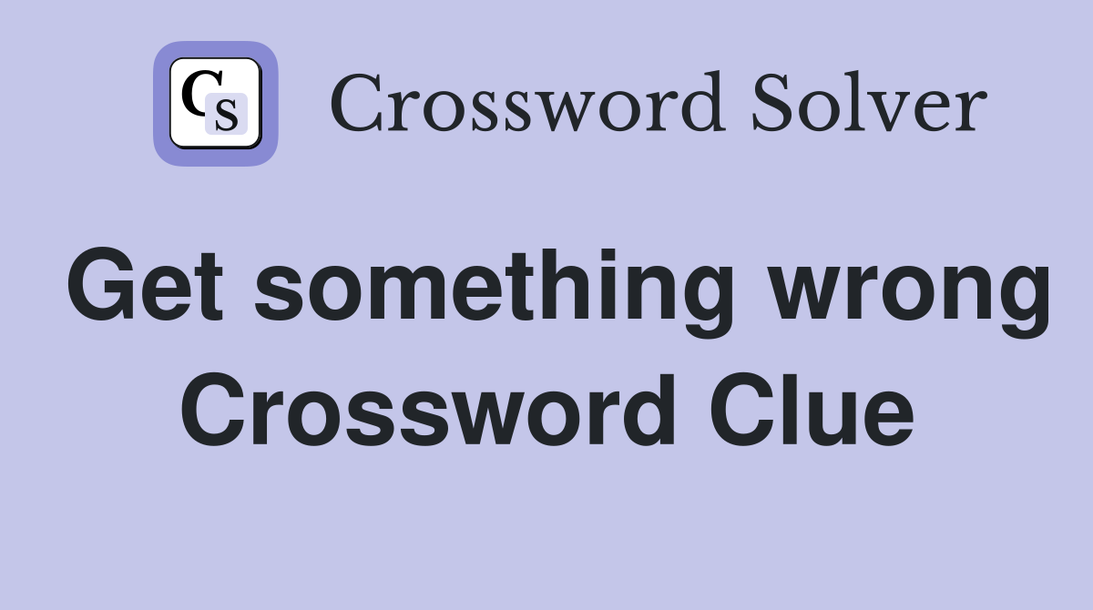 Get something wrong Crossword Clue