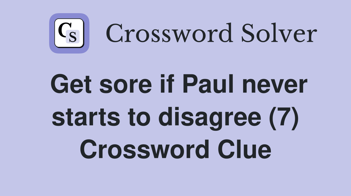 Get sore if Paul never starts to disagree (7) Crossword Clue