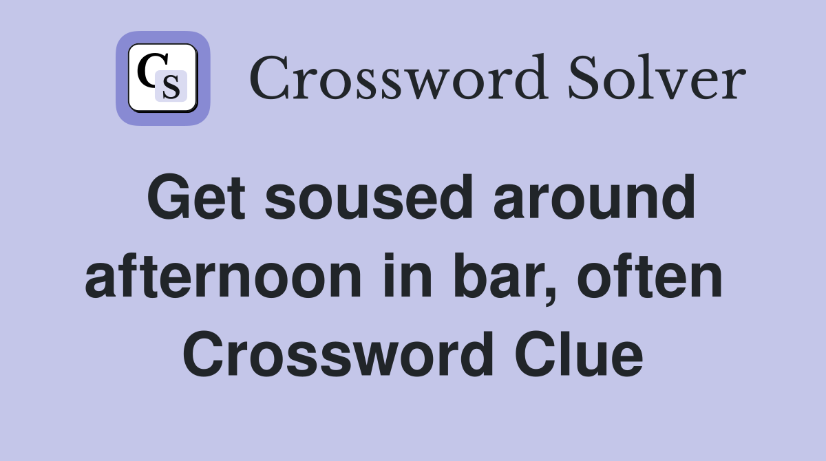 Get soused around afternoon in bar, often  Crossword Clue