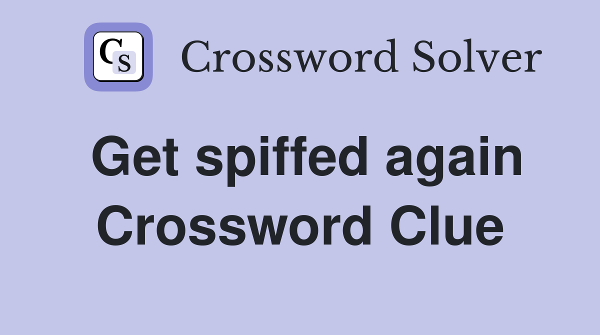 Get spiffed again Crossword Clue