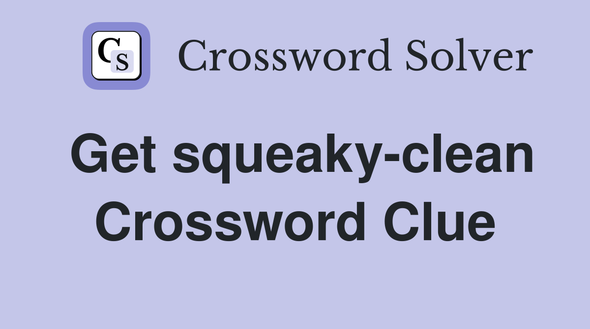 Get squeaky-clean Crossword Clue