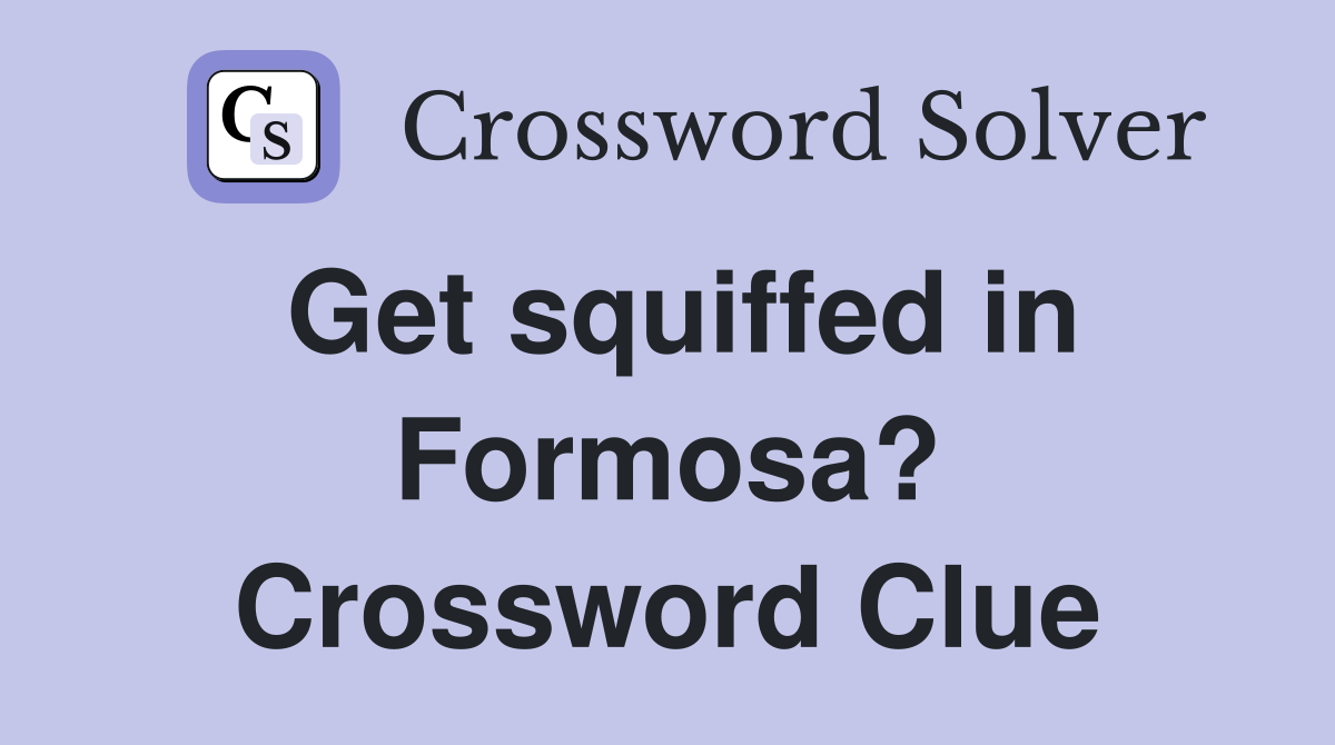 Get squiffed in Formosa? Crossword Clue