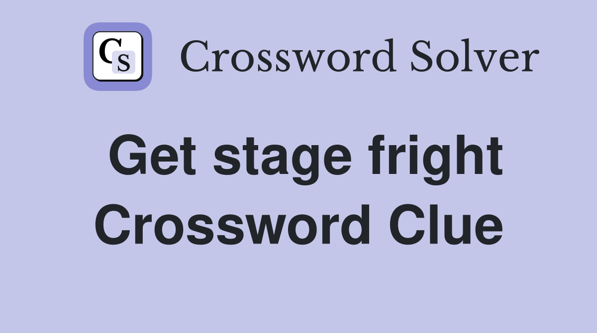 Get stage fright Crossword Clue