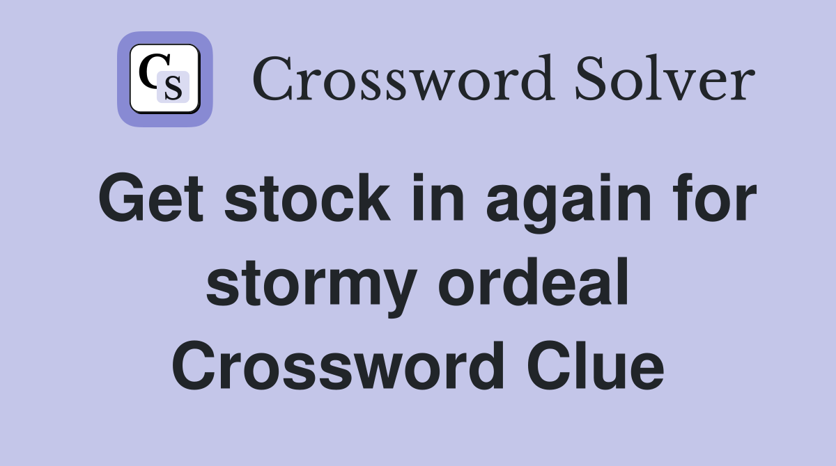 Get stock in again for stormy ordeal Crossword Clue