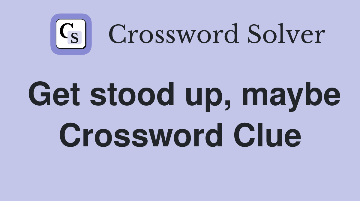 Get stood up, maybe Crossword Clue