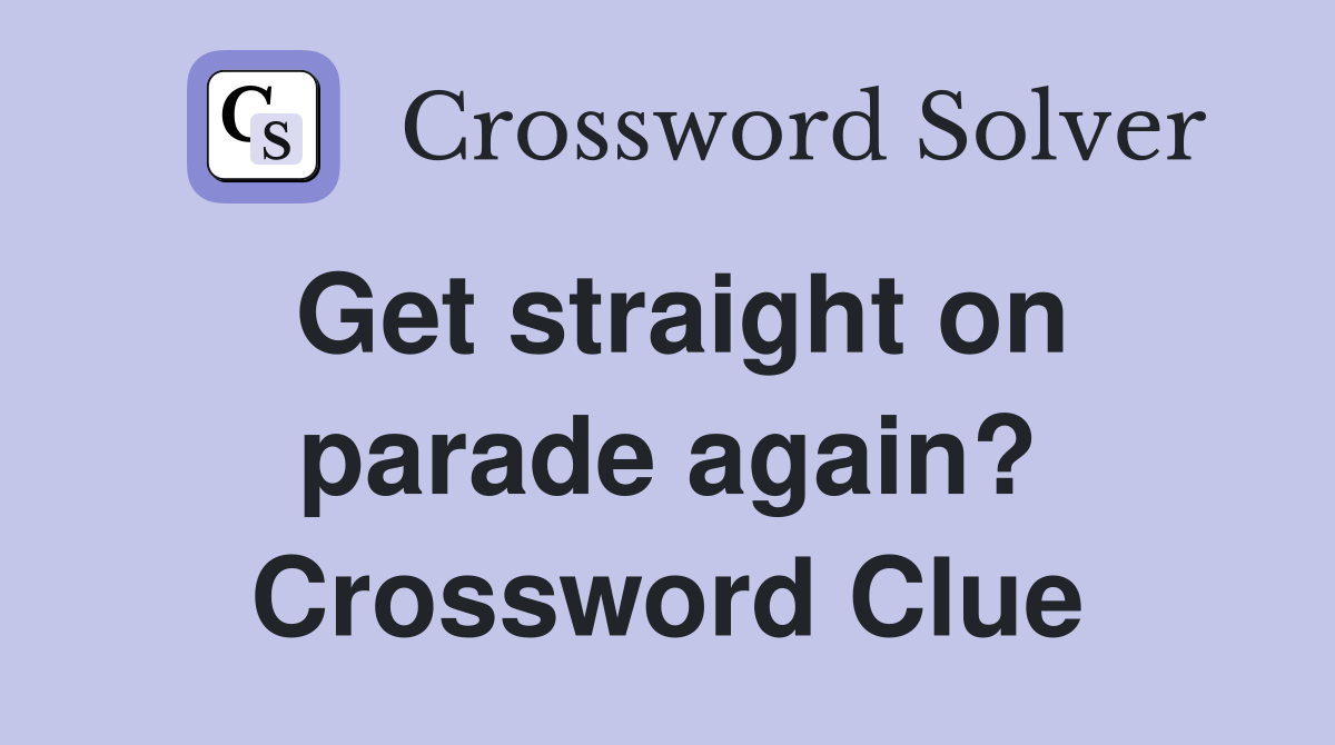 Get straight on parade again? Crossword Clue