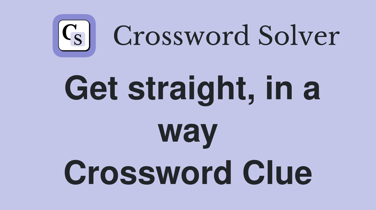 Get straight, in a way Crossword Clue