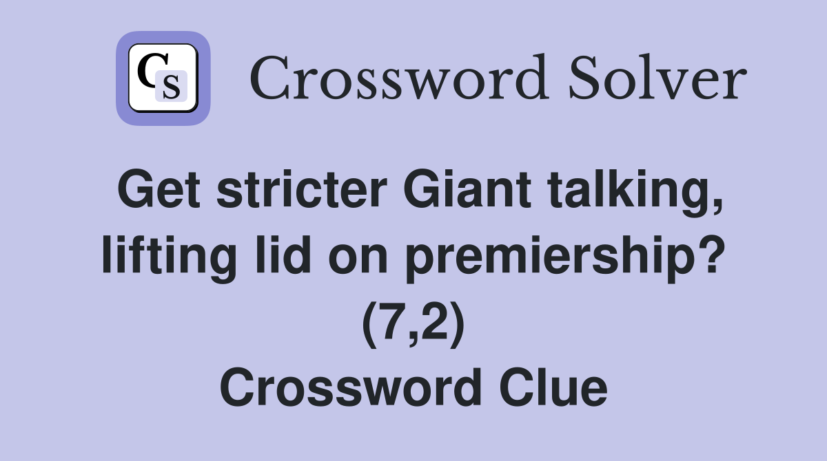 Get stricter Giant talking, lifting lid on premiership? (7,2) Crossword Clue