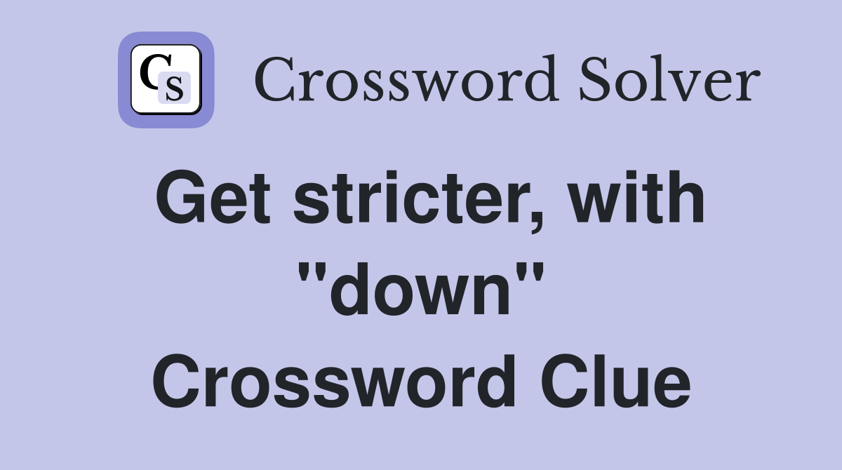 Get stricter, with "down" Crossword Clue