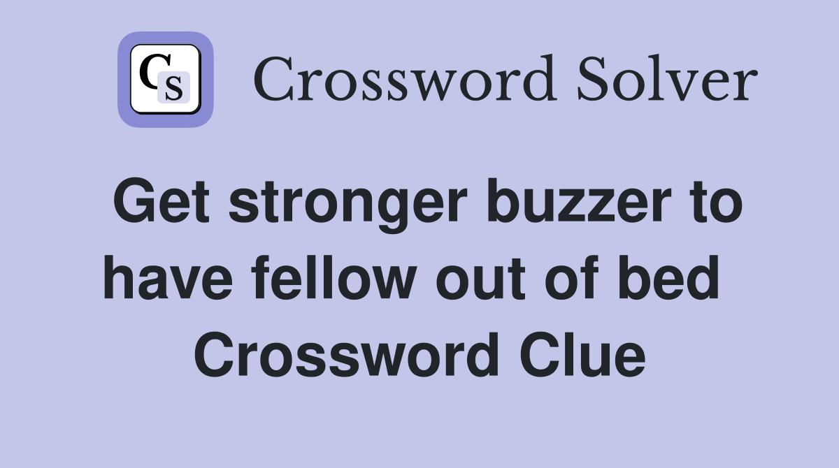 Get stronger buzzer to have fellow out of bed  Crossword Clue