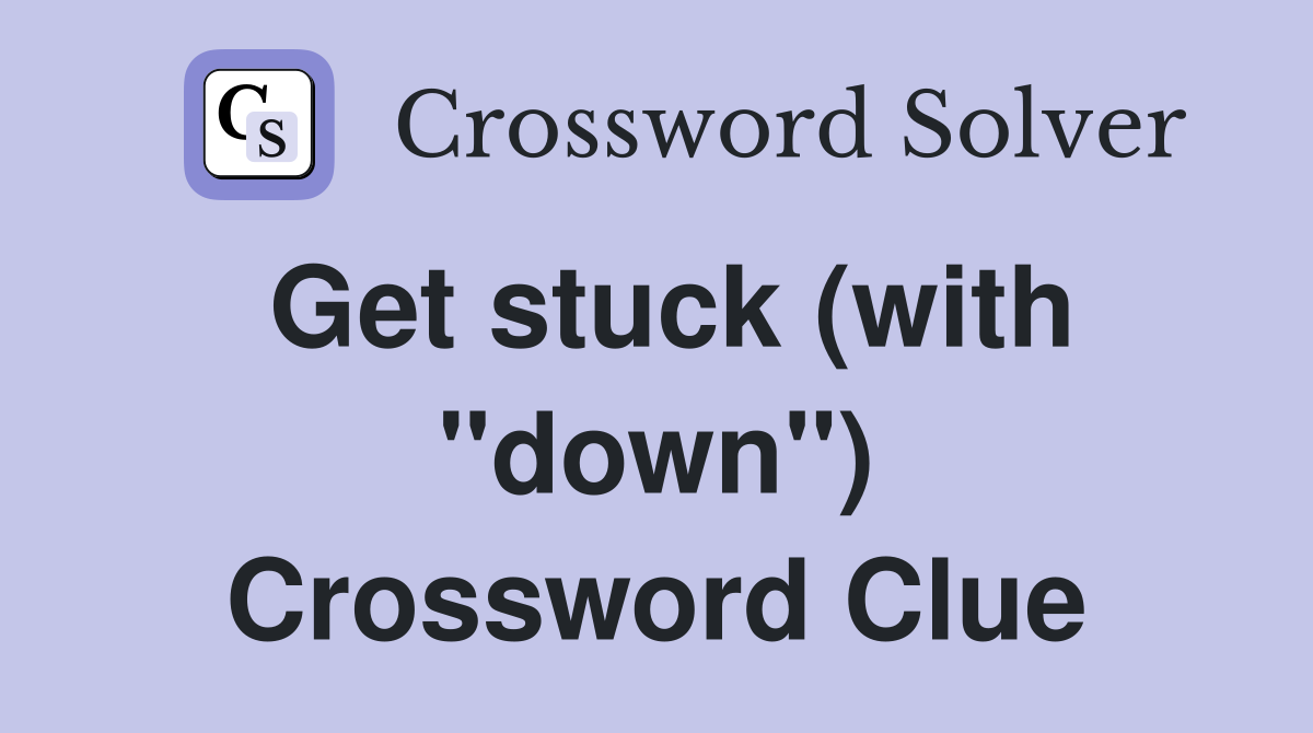 Get stuck (with "down") Crossword Clue