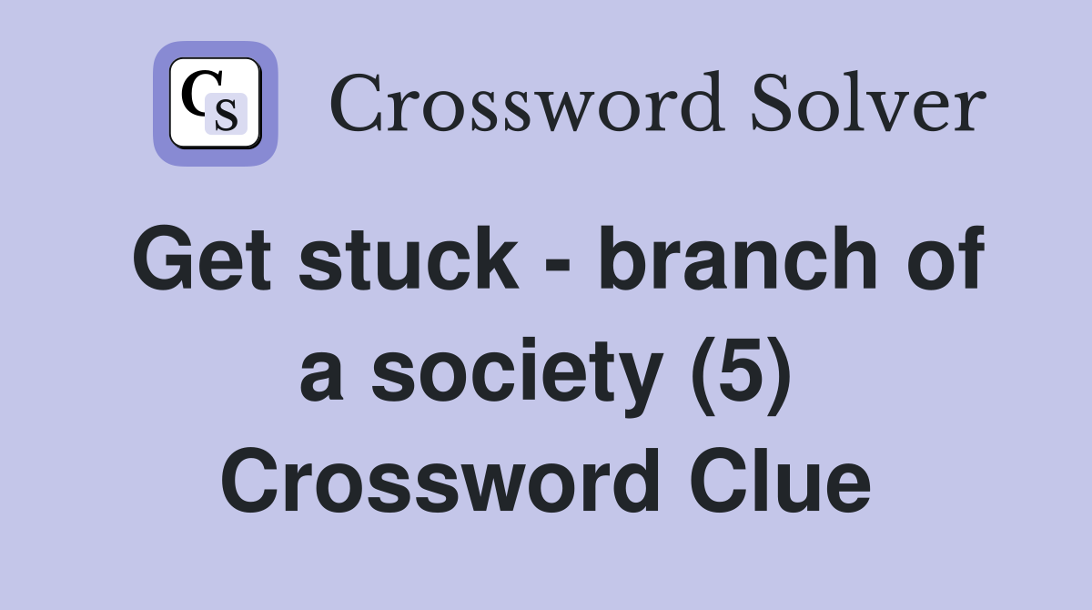 Get stuck - branch of a society (5) Crossword Clue