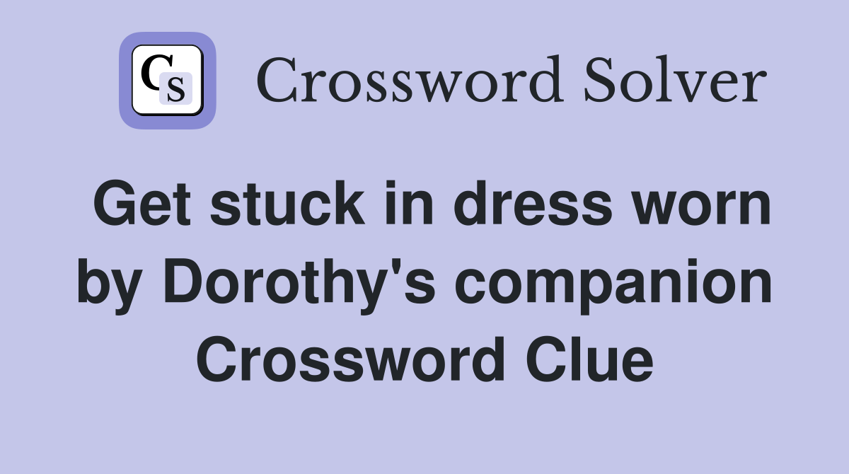 Get stuck in dress worn by Dorothy's companion Crossword Clue