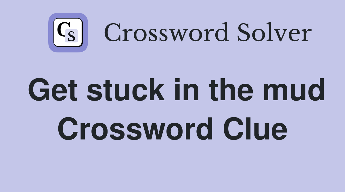 Get stuck in the mud Crossword Clue