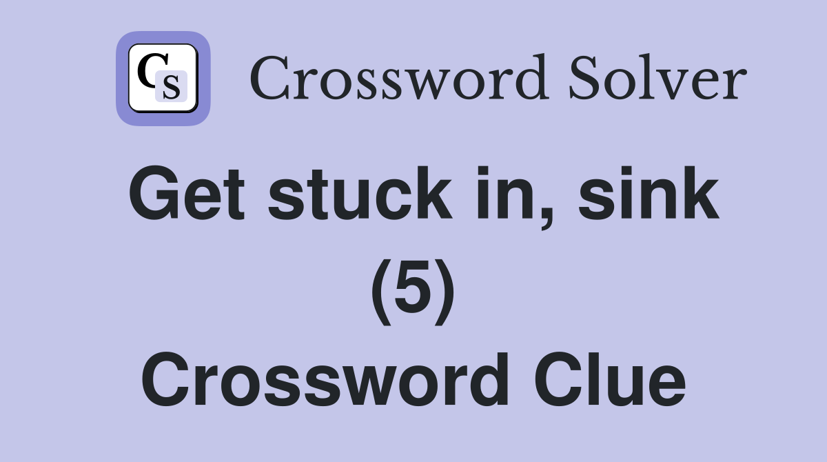 Get stuck in, sink (5) Crossword Clue