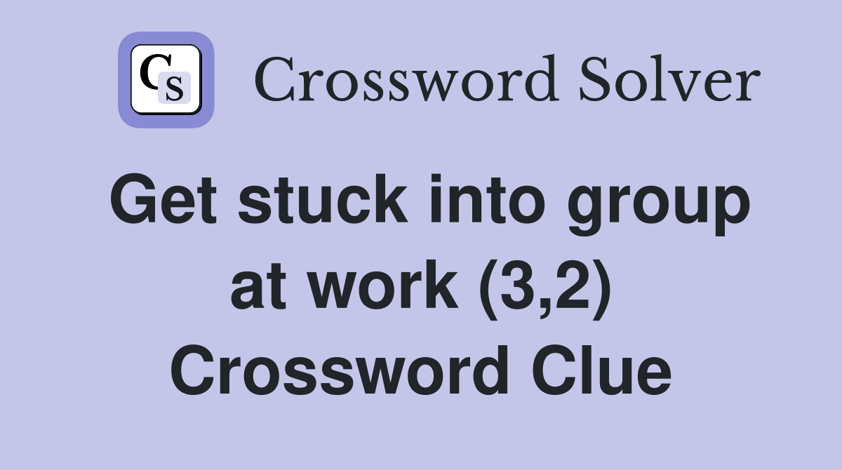 Get stuck into group at work (3,2) Crossword Clue