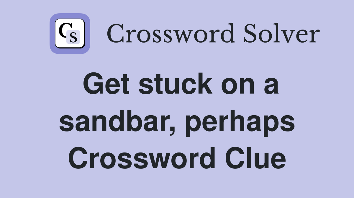 Get stuck on a sandbar, perhaps Crossword Clue