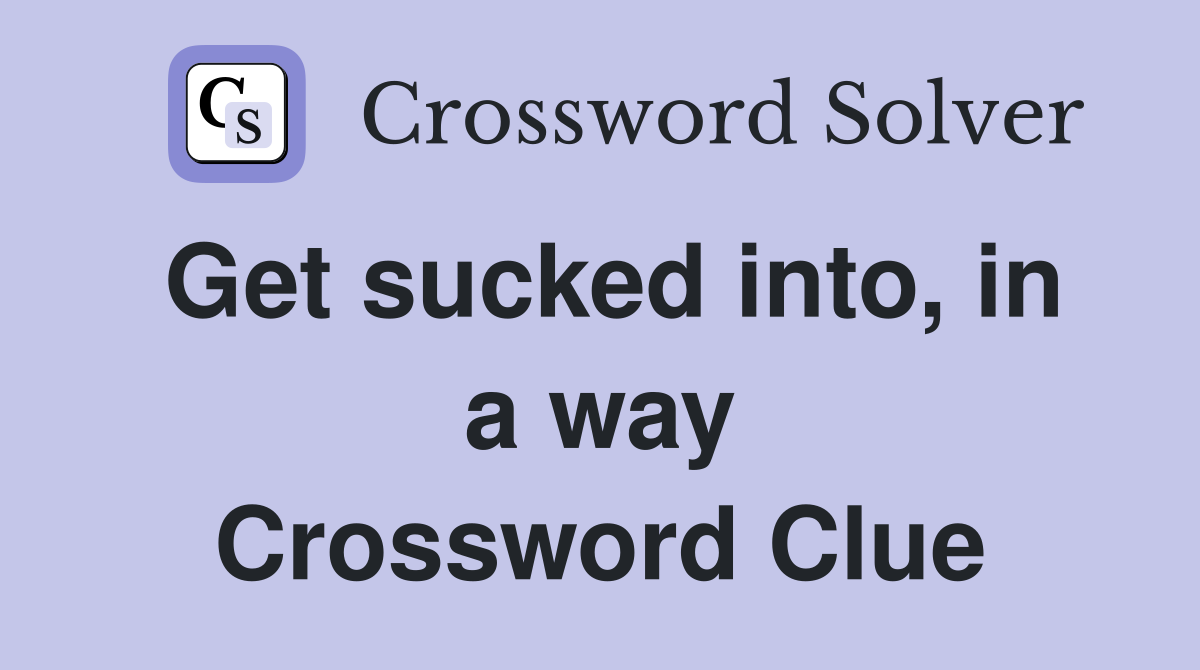 Get sucked into, in a way Crossword Clue