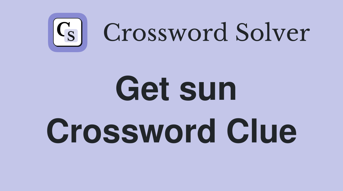 Get sun Crossword Clue