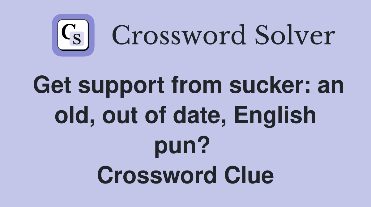 Get support from sucker: an old, out of date, English pun?  Crossword Clue