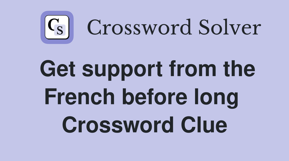 Get support from the French before long  Crossword Clue