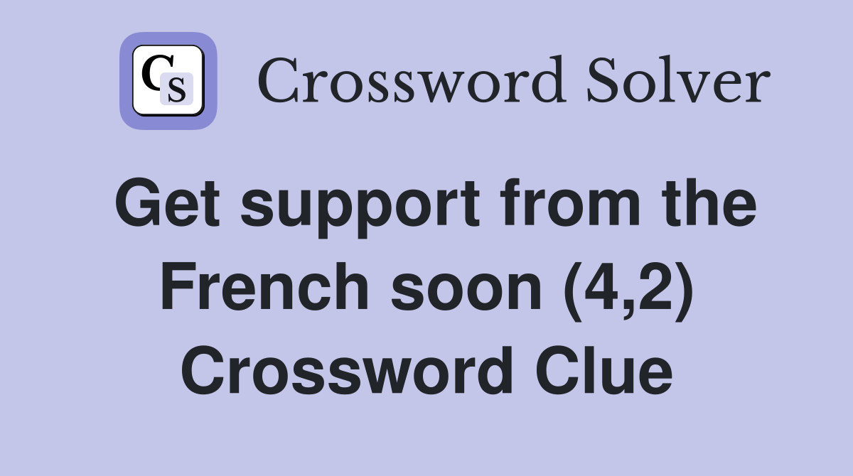 Get support from the French soon (4,2) Crossword Clue