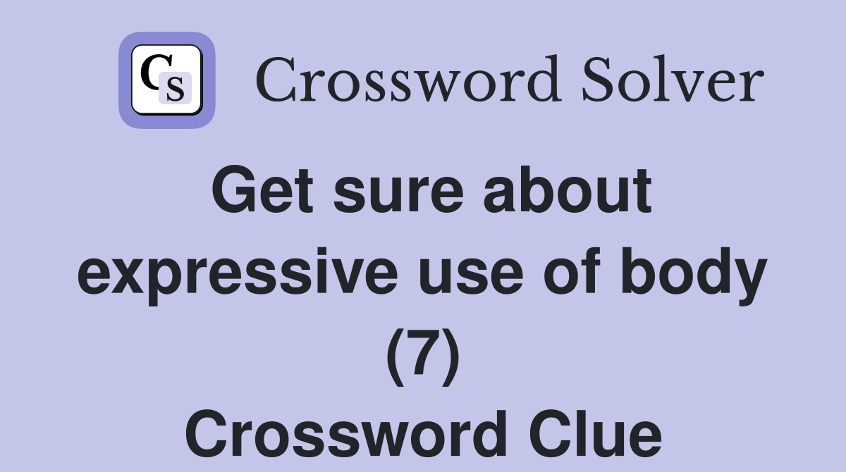 Get sure about expressive use of body (7) Crossword Clue