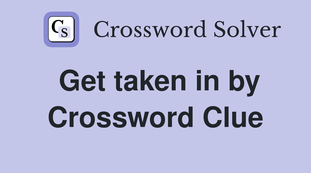 Get taken in by Crossword Clue