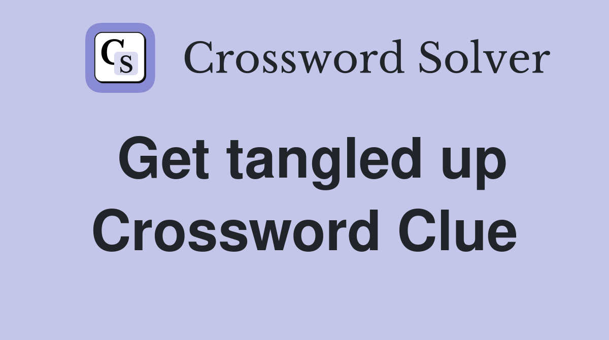 Get tangled up Crossword Clue
