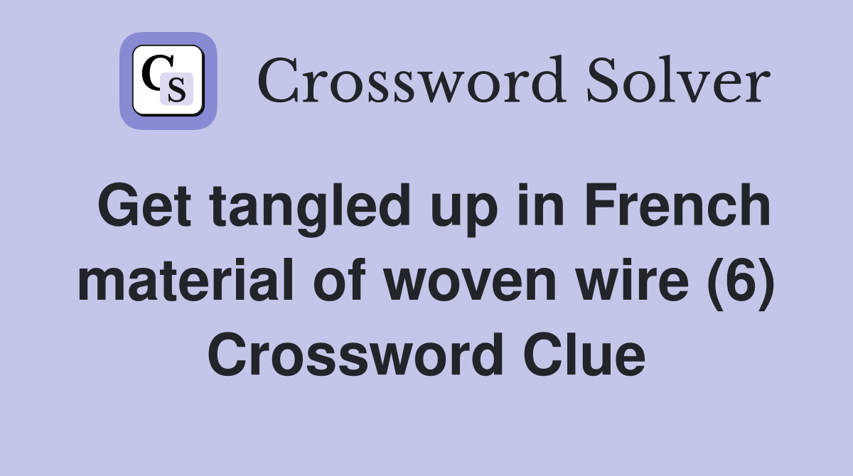 Get tangled up in French material of woven wire (6) Crossword Clue