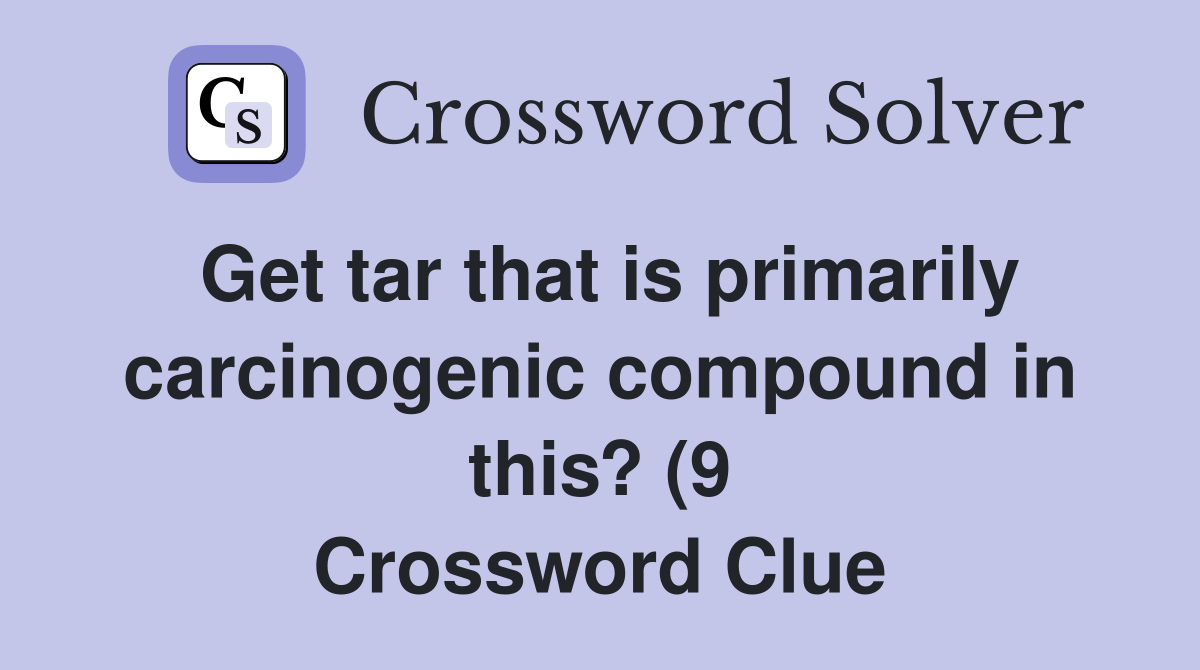 Get tar that is primarily carcinogenic compound in this? (9 Get tar that is primarily carcinogenic compound in this? (9
