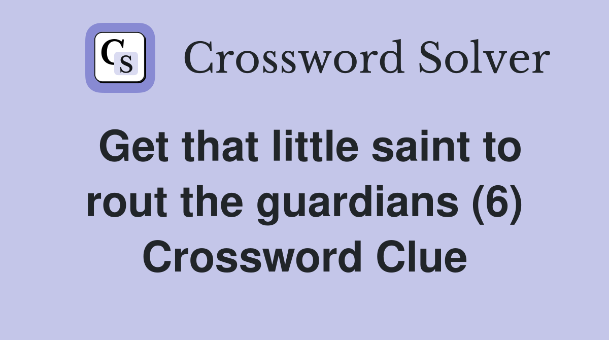 Get that little saint to rout the guardians (6) Crossword Clue