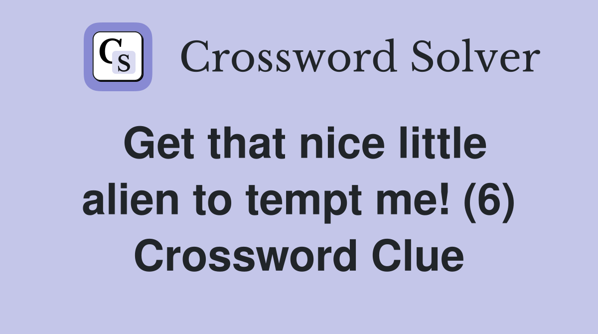 Get that nice little alien to tempt me! (6) Crossword Clue