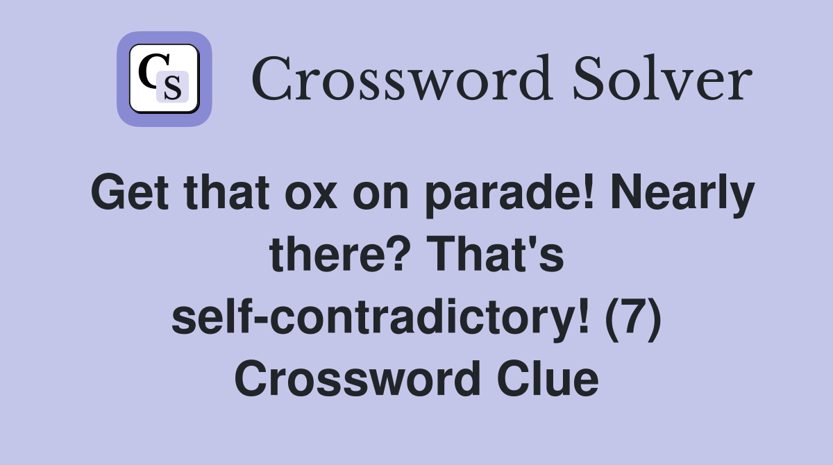 Get that ox on parade! Nearly there? That's self-contradictory! (7) Crossword Clue