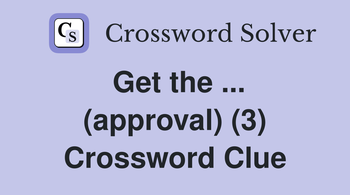 Get the ... (approval) (3) Crossword Clue