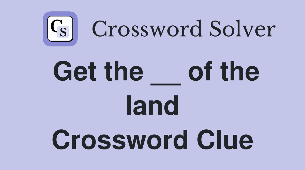 Get the __ of the land Crossword Clue