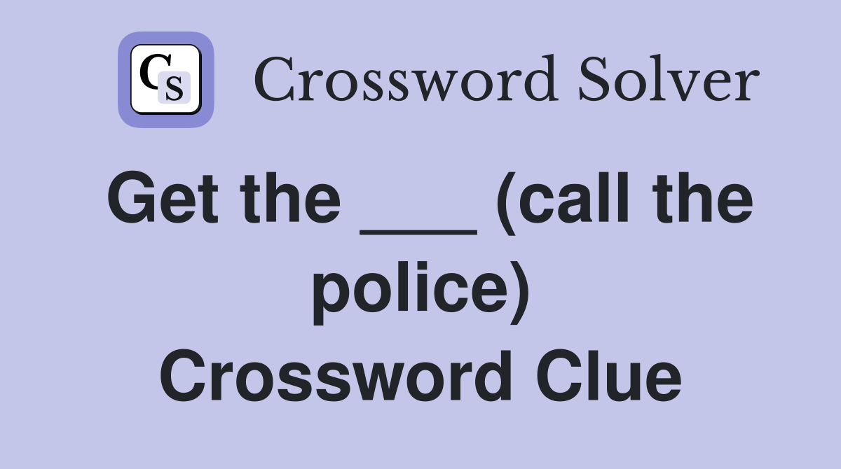 Get the ___ (call the police) Crossword Clue