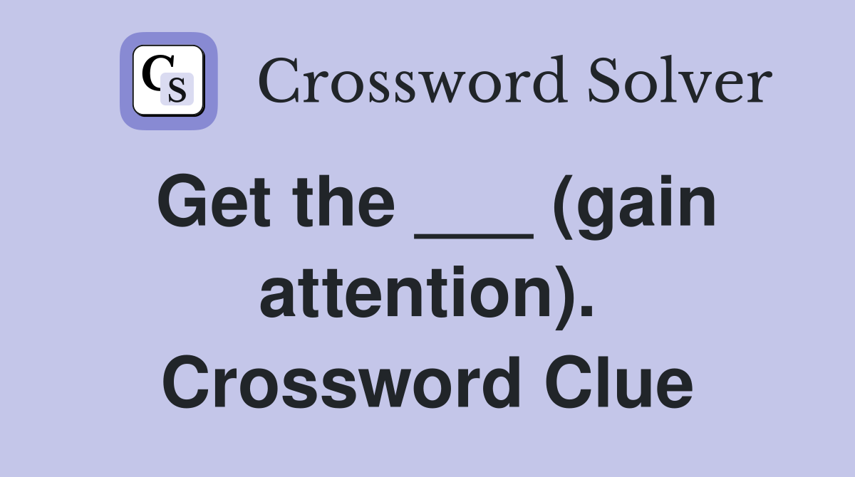 Get the ___ (gain attention). Crossword Clue