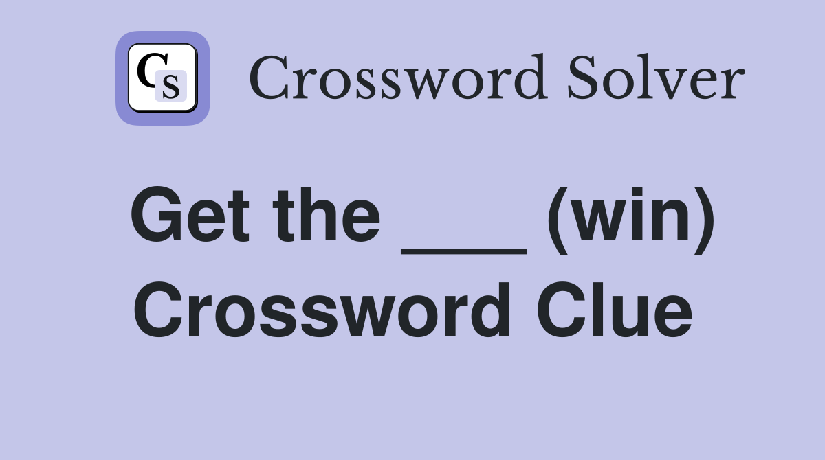 Get the ___ (win) Crossword Clue