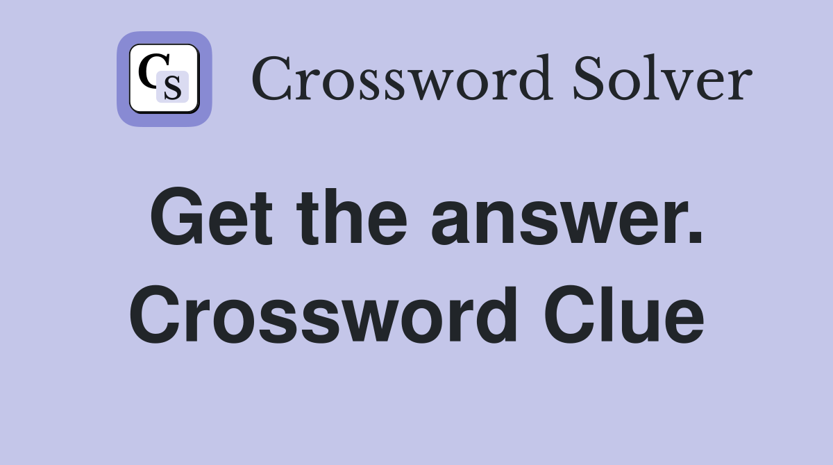 Get the answer. Crossword Clue