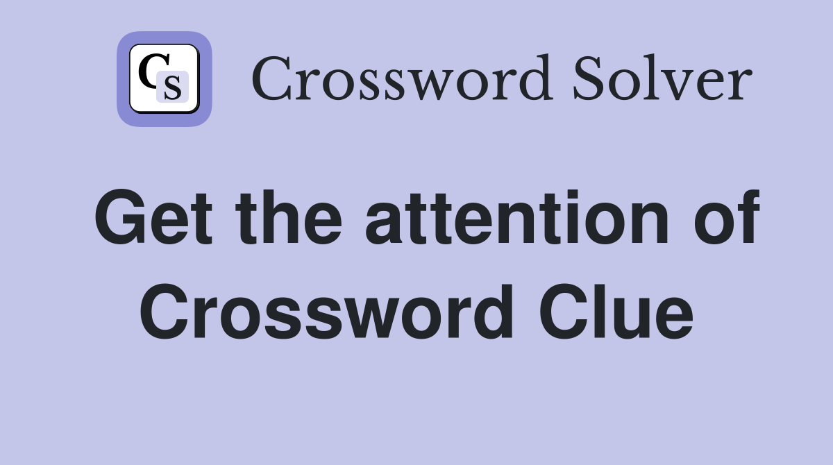 Get the attention of Crossword Clue