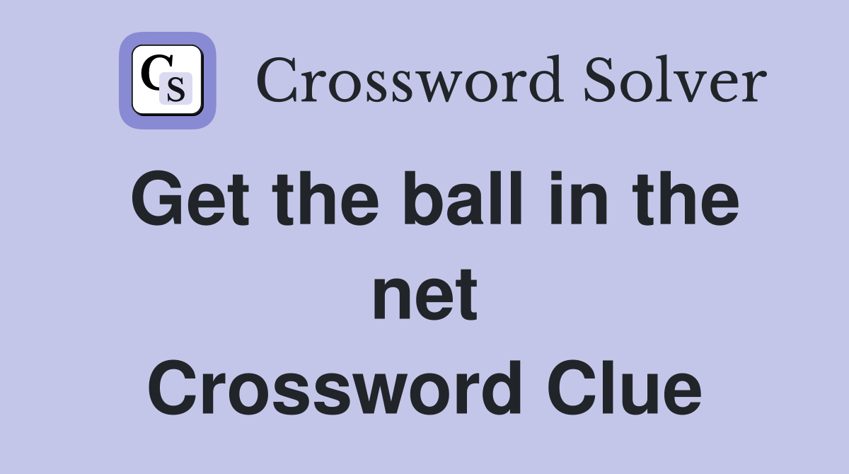 Get the ball in the net Crossword Clue