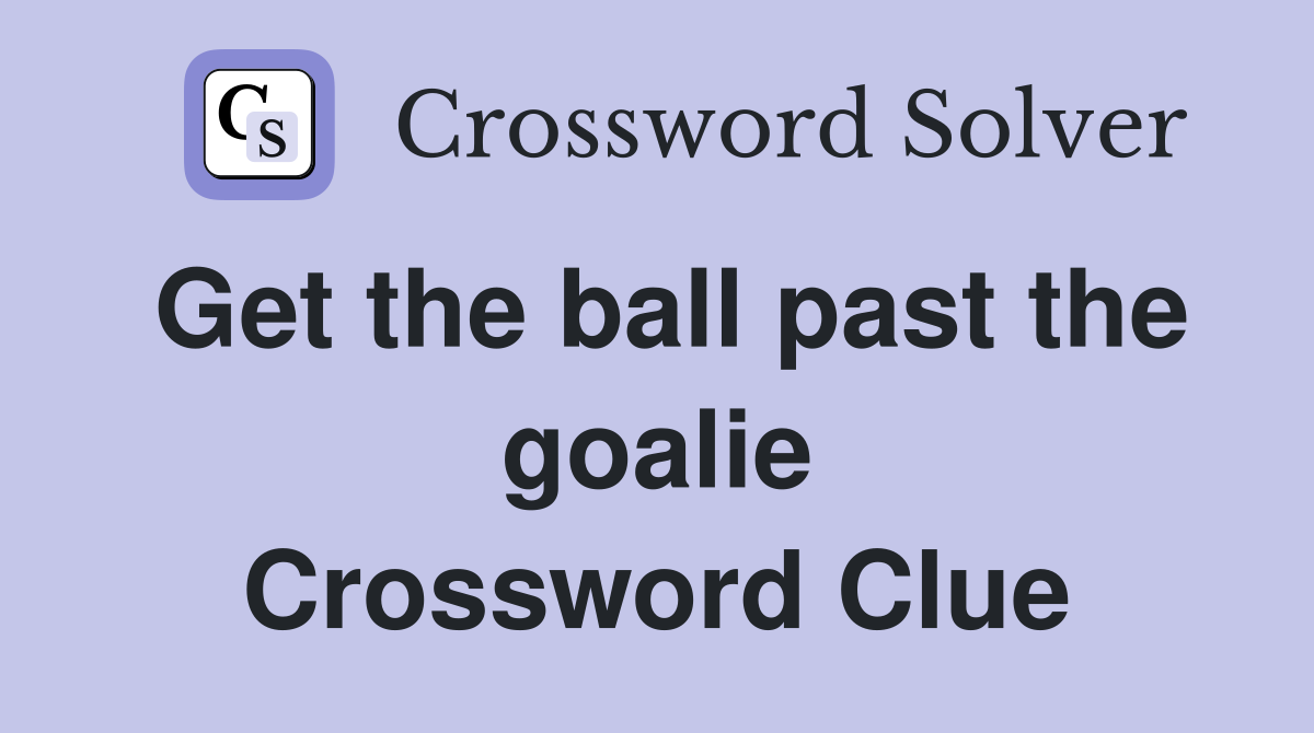Get the ball past the goalie Crossword Clue