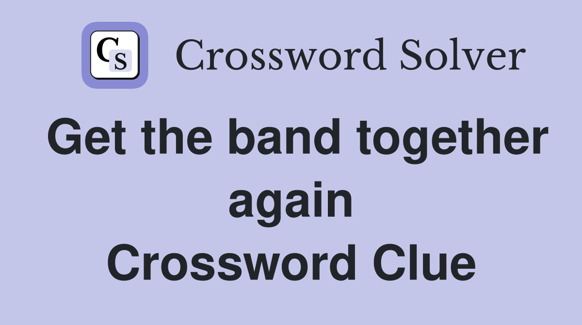Get the band together again Crossword Clue