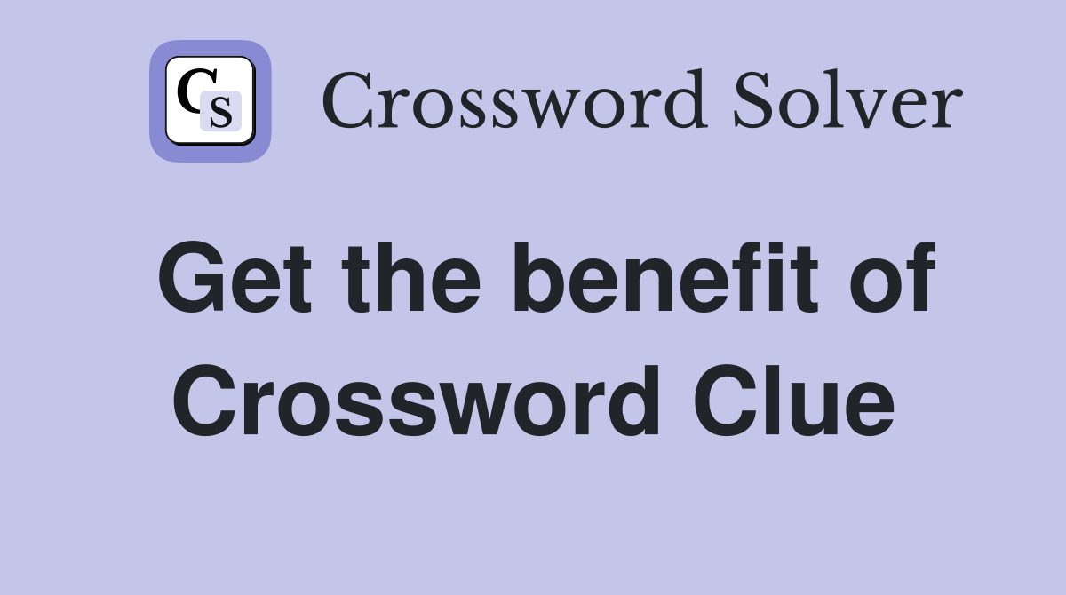 Get the benefit of Crossword Clue